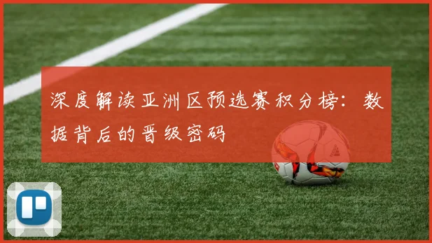 深度解读亚洲区预选赛积分榜：数据背后的晋级密码