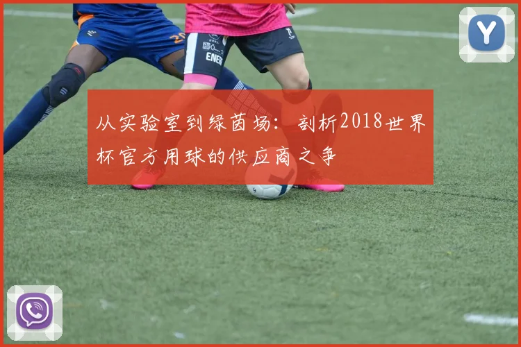 从实验室到绿茵场：剖析2018世界杯官方用球的供应商之争