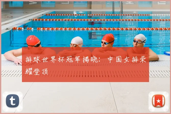 排球世界杯冠军揭晓：中国女排荣耀登顶