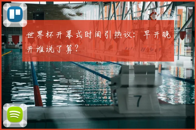世界杯开幕式时间引热议:早开晚开谁说了算?