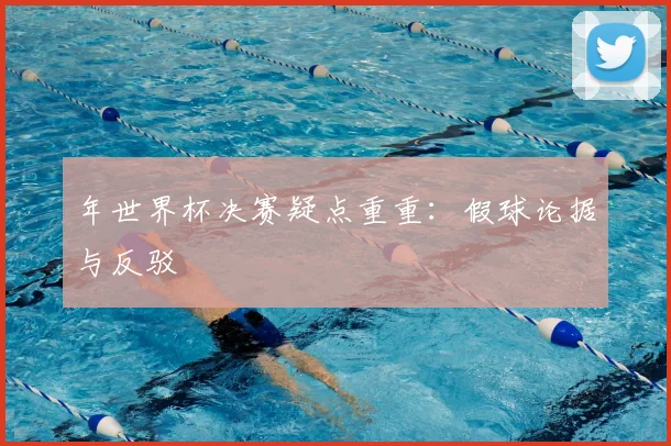 年世界杯决赛疑点重重：假球论据与反驳