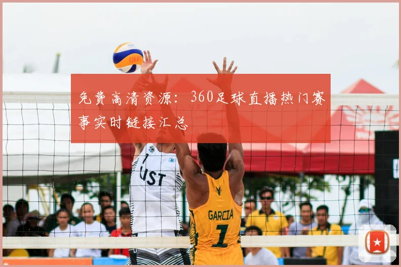 免费高清资源：360足球直播热门赛事实时链接汇总