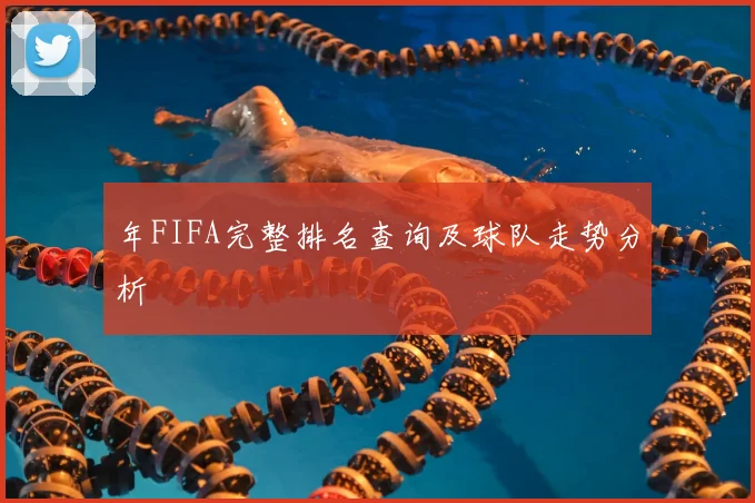 年FIFA完整排名查询及球队走势分析