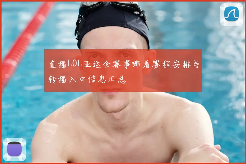 直播LOL亚运会赛事哪看赛程安排与转播入口信息汇总